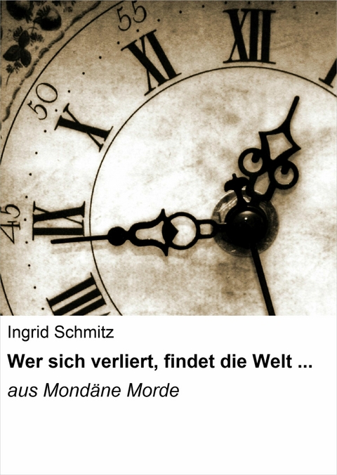 Wer sich verliert, findet die Welt ... - Ingrid Schmitz