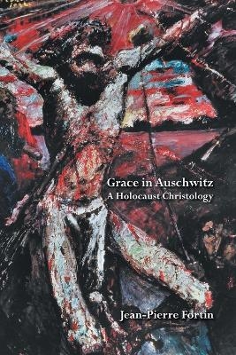Grace in Auschwitz - Jean Pierre Fortin