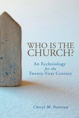 Who Is the Church? An Ecclesiology for the Twenty-First Century - Cheryl M. Peterson