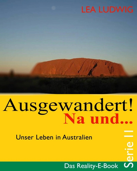 Ausgewandert! Na und &hellip; (Serie II) - Lea Ludwig