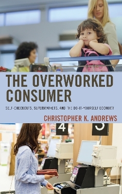 The Overworked Consumer - Christopher K. Andrews
