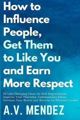 How to Influence People, Get Them to Like You, and Earn More Respect