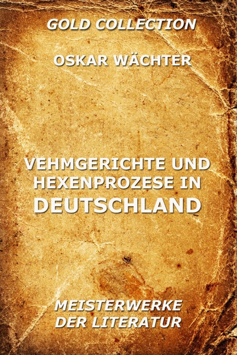 Vehmgerichte und Hexenprozesse in Deutschland - Oskar W&auml;chter