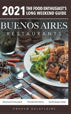 2021 Buenos Aires Restaurants - The Food Enthusiast's Long Weekend Guide - Andrew Delaplaine