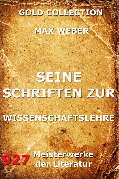 Seine Schriften zur Wissenschaftslehre - Max Weber