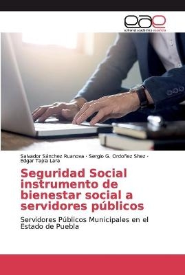 Seguridad Social instrumento de bienestar social a servidores p&uacute;blicos - Salvador S&aacute;nchez Ruanova, Sergio G Ordo&ntilde;ez Shez, Edgar Tapia Lara