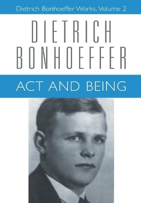 Act and Being - Dietrich Bonhoeffer, Wayne Whitson Floyd, Martin H. Rumscheidt