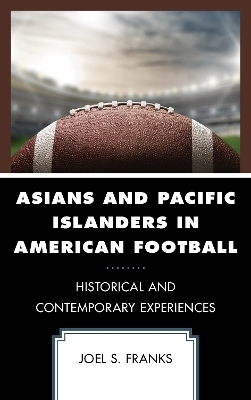 Asians and Pacific Islanders in American Football - Joel S. Franks