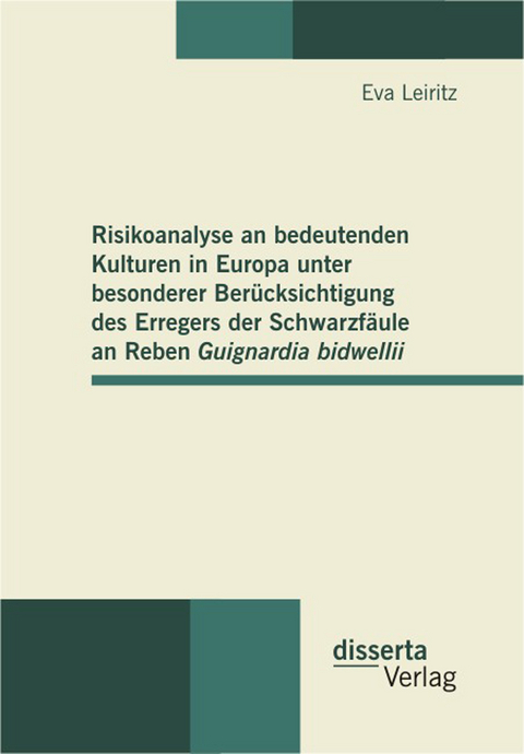 Risikoanalyse an bedeutenden Kulturen in Europa unter besonderer Ber&uuml;cksichtigung des Erregers der Schwarzf&auml;ule an Reben Guignardia bidwellii - Eva Leiritz