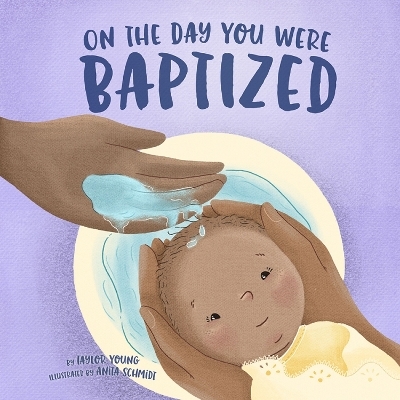 On the Day You Were Baptized - Young Taylor, Schmidt Anita