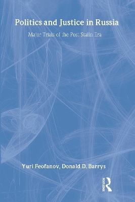 Politics and Justice in Russia: Major Trials of the Post-Stalin Era - Yuri Feofanov, Donald D. Barry
