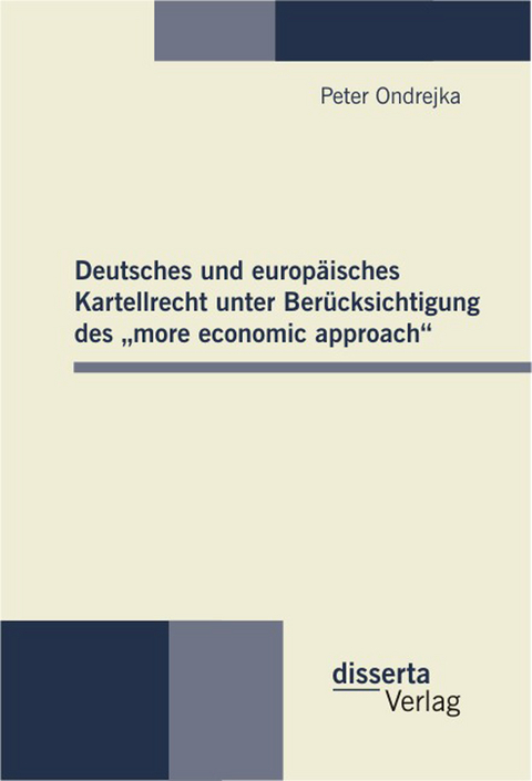 Deutsches und europ&auml;isches Kartellrecht unter Ber&uuml;cksichtigung des &bdquo;more economic approach&ldquo; - Peter Ondrejka