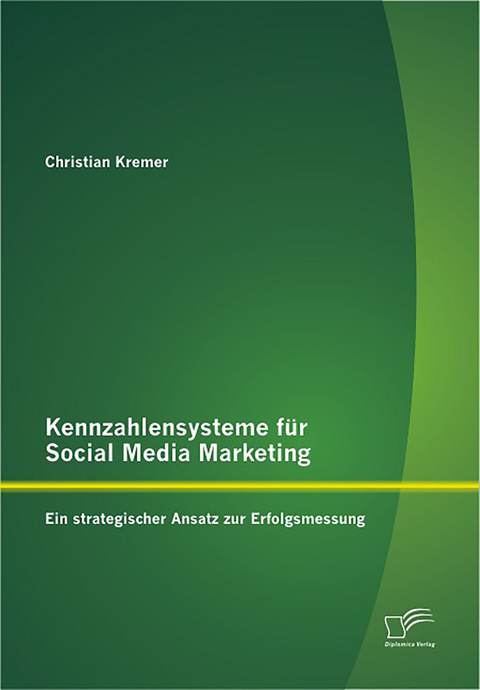 Kennzahlensysteme für Social Media Marketing: Ein strategischer Ansatz zur Erfolgsmessung - Christian Kremer