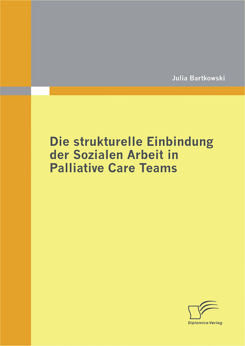 Die strukturelle Einbindung der Sozialen Arbeit in Palliative Care Teams - Julia Bartkowski
