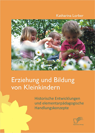 Erziehung und Bildung von Kleinkindern: Historische Entwicklungen und elementarpädagogische Handlungskonzepte