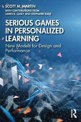 Serious Games in Personalized Learning - Scott M. Martin, James R. Casey, Stephanie Kane