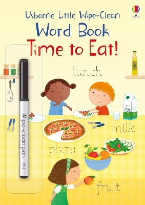 Little Wipe-Clean Word Book Time to Eat! - Felicity Brooks