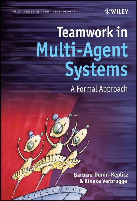 Teamwork in Multi-Agent Systems - Barbara Maria Dunin-Keplicz, Rineke Verbrugge
