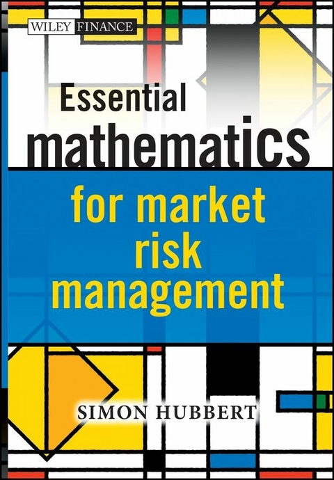 Essential Mathematics for Market Risk Management - Simon Hubbert