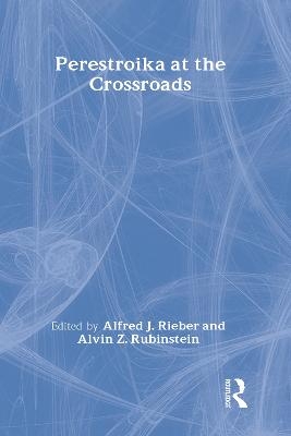 Perestroika at the Crossroads - Alfred J. Rieber, Alvin Z. Rubinstein