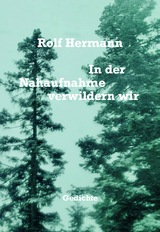 In der Nahaufnahme verwildern wir - Rolf Hermann