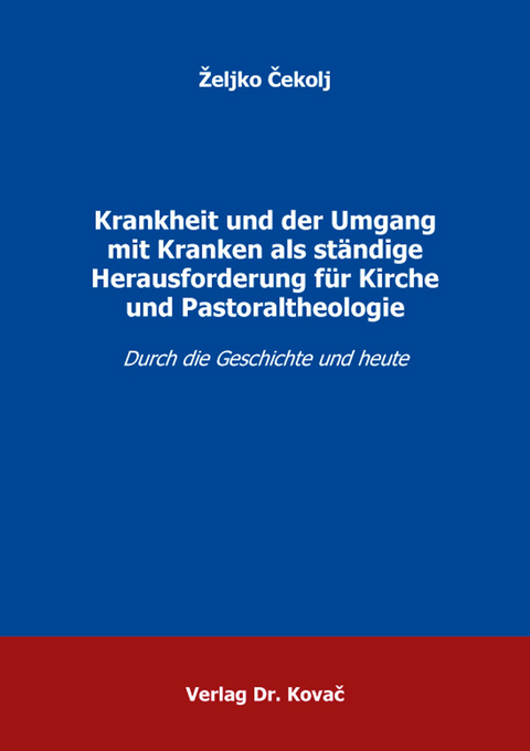 Krankheit und der Umgang mit Kranken als st&auml;ndige Herausforderung f&uuml;r Kirche und Pastoraltheologie - Željko Čekolj