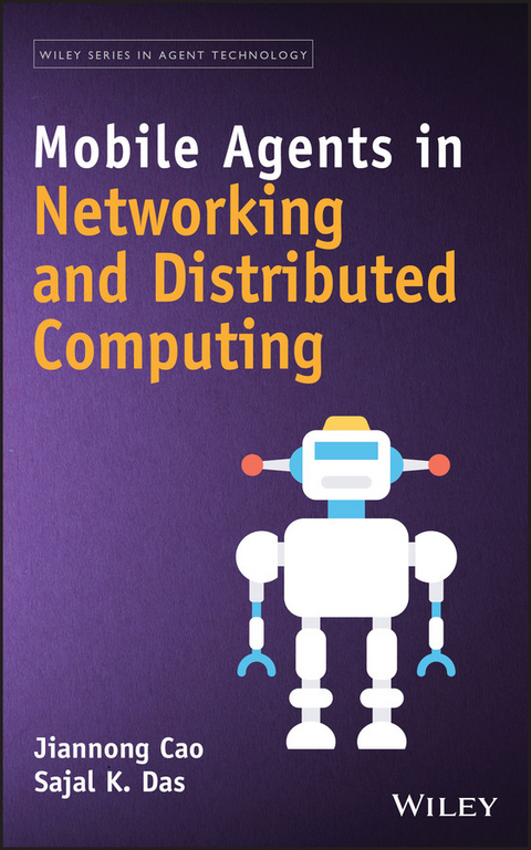 Mobile Agents in Networking and Distributed Computing - Jiannong Cao, Sajal Kumar Das