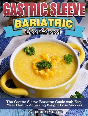 Gastric Sleeve Bariatric Cookbook - Gregory Miller