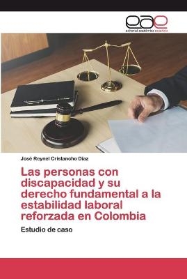 Las personas con discapacidad y su derecho fundamental a la estabilidad laboral reforzada en Colombia - Jos&eacute; Reynel Cristancho D&iacute;az
