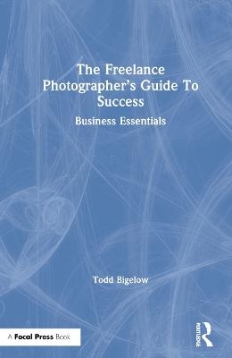 The Freelance Photographer&rsquo;s Guide To Success - Todd Bigelow