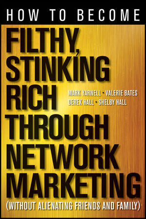 How to Become Filthy, Stinking Rich Through Network Marketing - Mark Yarnell, Valerie Bates, Derek Hall, Shelby Hall