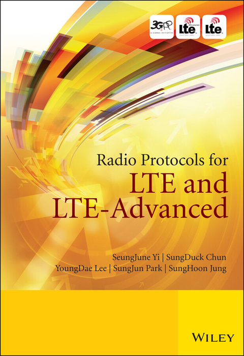 Radio Protocols for LTE and LTE-Advanced - SeungJune Yi, SungDuck Chun, YoungDae Lee, SungJun Park, SungHoon Jung