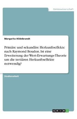 Prim&Atilde;&curren;re und sekund&Atilde;&curren;re Herkunftseffekte nach Raymond Boudon. Ist eine Erweiterung der Wert-Erwartungs-Theorie um die terti&Atilde;&curren;ren Herkunftseffekte notwendig? - Margarita Hildebrandt