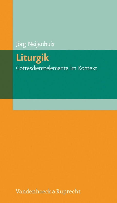 Liturgik - Gottesdienstelemente im Kontext -  J&ouml;rg Neijenhuis