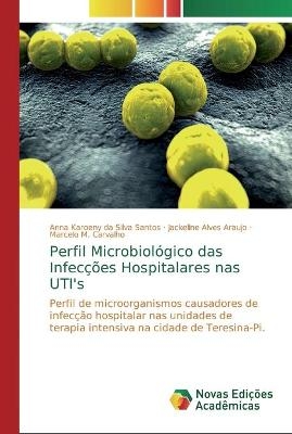 Perfil Microbiol&oacute;gico das Infec&ccedil;&otilde;es Hospitalares nas UTI's - Anna Karoeny da Silva Santos, Jackeline Alves Araujo, Marcelo M Carvalho