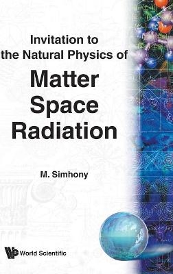 Matter, Space And Radiation, Invitation To The Natural Physics Of - Menahem Simhony