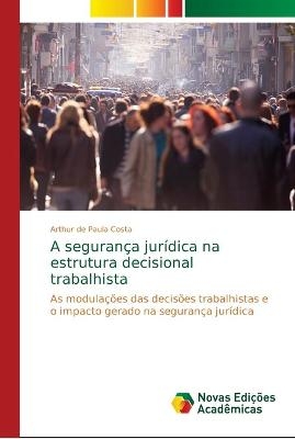 A seguran&ccedil;a jur&iacute;dica na estrutura decisional trabalhista - Arthur de Paula Costa