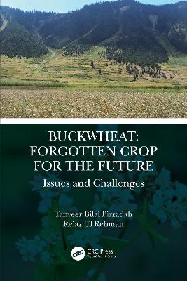 Buckwheat: Forgotten Crop for the Future - Tanveer Bilal Pirzadah, Reiaz ul Rehman