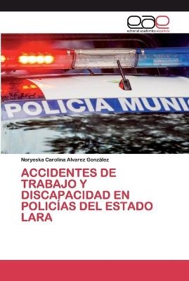 Accidentes de Trabajo Y Discapacidad En Polic&iacute;as del Estado Lara - Noryeska Carolina Alvarez Gonz&aacute;lez