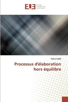 Processus d'&eacute;laboration hors &eacute;quilibre - Fatma Hadef