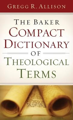 The Baker Compact Dictionary of Theological Terms - Gregg R. Allison