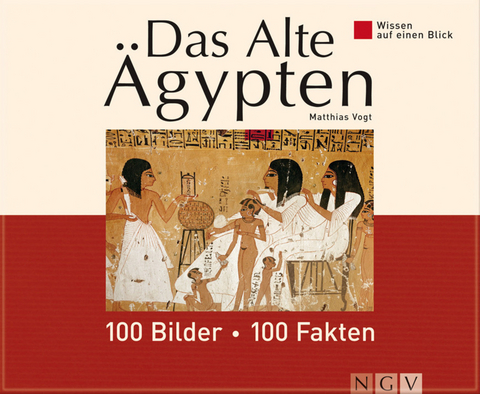 Das Alte &Auml;gypten: 100 Bilder - 100 Fakten - Matthias Vogt
