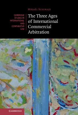 The Three Ages of International Commercial Arbitration - Mika&euml;l Schinazi