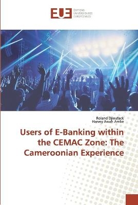 Users of E-Banking within the CEMAC Zone - Roland Djieufack, Harvey Awah Ambe