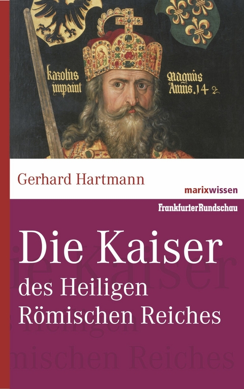 Die Kaiser des Heiligen R&ouml;mischen Reiches - Gerhard Hartmann