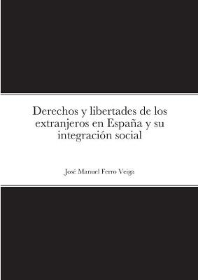 Derechos y libertades de los extranjeros en Espa&ntilde;a y su integraci&oacute;n social - Jos&eacute; Manuel Ferro Veiga