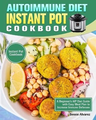 Autoimmune Diet Instant Pot Cookbook - Bessie Alvarez