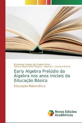 Early Algebra Prelúdio da Álgebra nos anos iniciais da Educação Básica - Rozimeire Soares de Oliveira Porto, Sandra Maria Pinto Magina, German I Gomero Ferrer