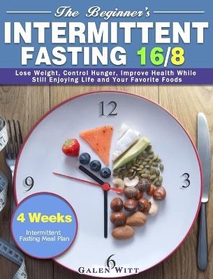The Beginner's Intermittent Fasting 16/8 - Galen Witt