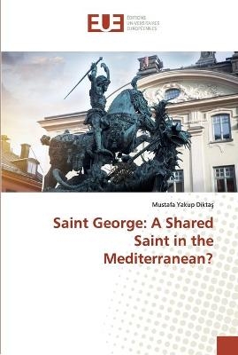 Saint George: A Shared Saint in the Mediterranean? - Mustafa Yakup Diktas
